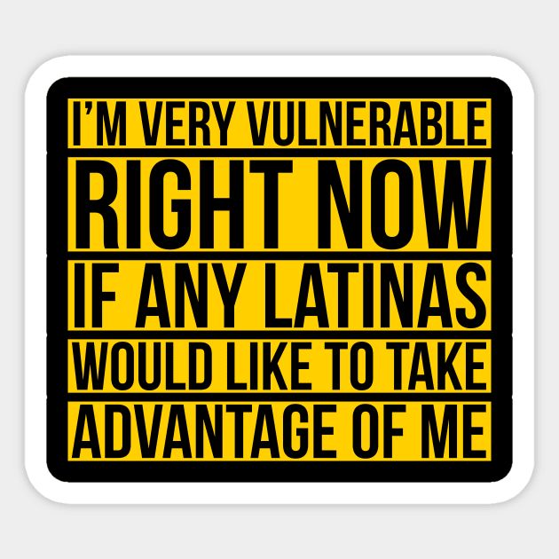 I’m Very Vulnerable Right Now If Any Latinas Would Like To Take Advantage Of Me Sticker by JUST PINK